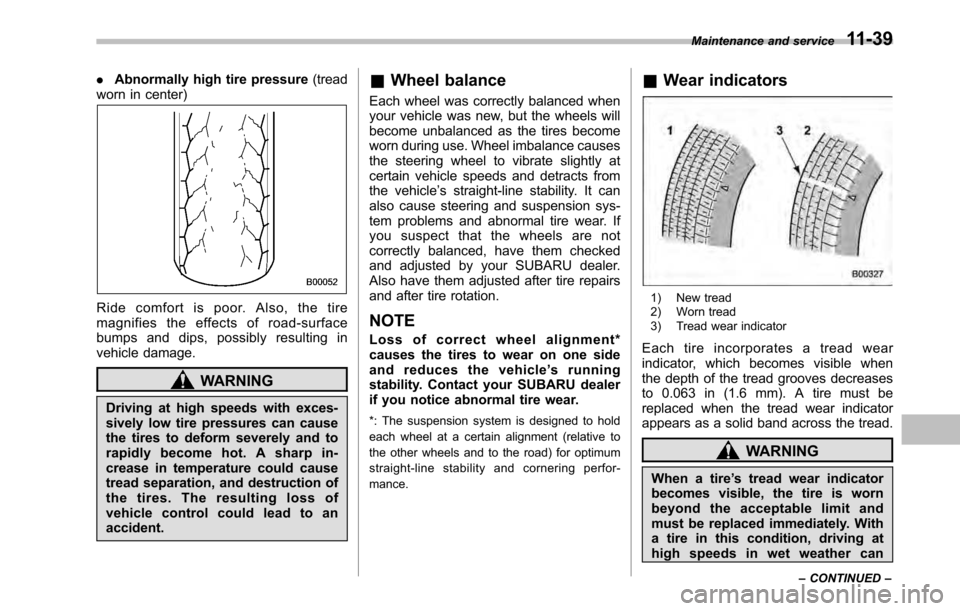 SUBARU OUTBACK 2010 5.G Owners Manual .Abnormally high tire pressure (tread
worn in center)
Ride comfort is poor. Also, the tire 
magnifies the effects of road-surface
bumps and dips, possibly resulting in
vehicle damage.
WARNING
Driving 