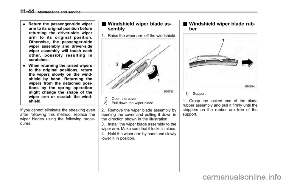 SUBARU OUTBACK 2010 5.G Owners Manual 11-44Maintenance and service
.Return the passenger-side wiper
arm to its original position before 
returning the driver-side wiper
arm to its original position.
Otherwise, the passenger-side
wiper ass