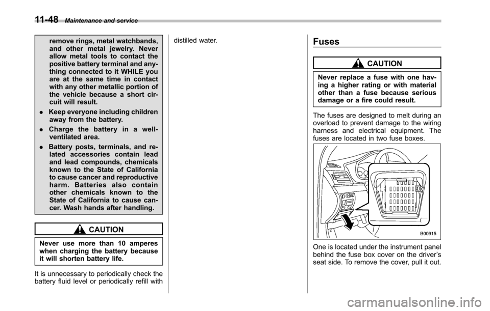 SUBARU OUTBACK 2010 5.G Owners Manual 11-48Maintenance and service
remove rings, metal watchbands, 
and other metal jewelry. Never
allow metal tools to contact the
positive battery terminal and any-
thing connected to it WHILE you
are at 