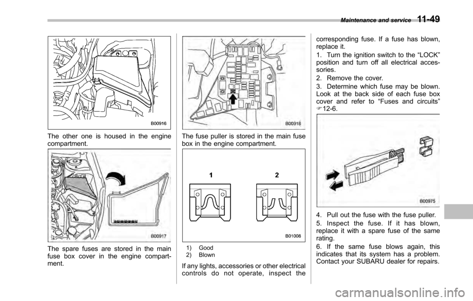 SUBARU OUTBACK 2010 5.G Service Manual The other one is housed in the engine compartment.
The spare fuses are stored in the main 
fuse box cover in the engine compart-ment.
The fuse puller is stored in the main fuse 
box in the engine comp