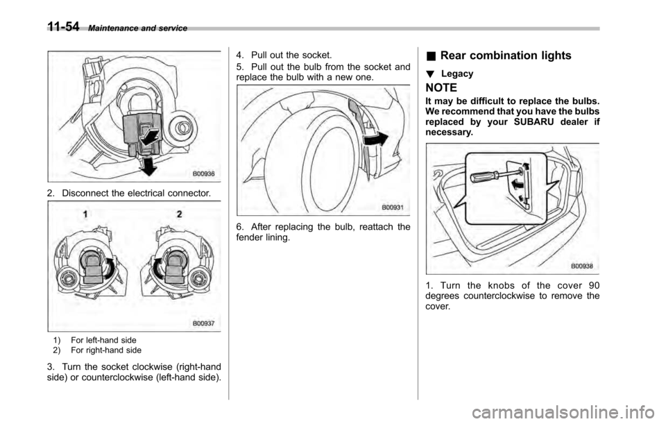 SUBARU OUTBACK 2010 5.G Service Manual 11-54Maintenance and service
2. Disconnect the electrical connector.
1) For left-hand side 
2) For right-hand side
3. Turn the socket clockwise (right-hand 
side) or counterclockwise (left-hand side).