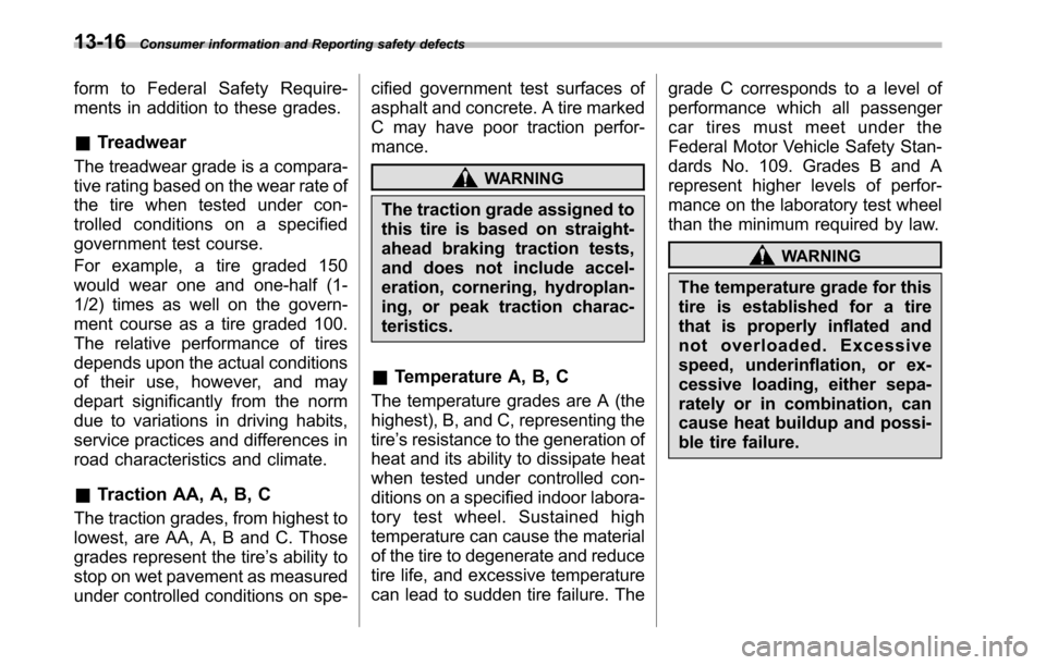 SUBARU OUTBACK 2010 5.G Owners Guide 13-16Consumer information and Reporting safety defects
form to Federal Safety Require- 
ments in addition to these grades. &Treadwear
The treadwear grade is a compara- 
tive rating based on the wear r