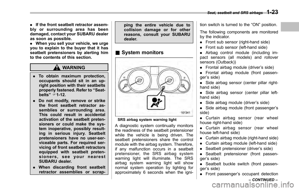 SUBARU OUTBACK 2010 5.G Owners Manual .If the front seatbelt retractor assem-
bly or surrounding area has been 
damaged, contact your SUBARU dealer
as soon as possible.. When you sell your vehicle, we urge
you to explain to the buyer that