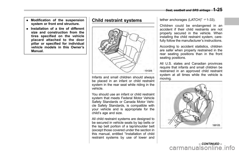 SUBARU OUTBACK 2010 5.G Owners Manual .Modification of the suspension
system or front end structure.
. Installation of a tire of different
size and construction from the 
tires specified on the vehicle
placard attached to the door
pillar 