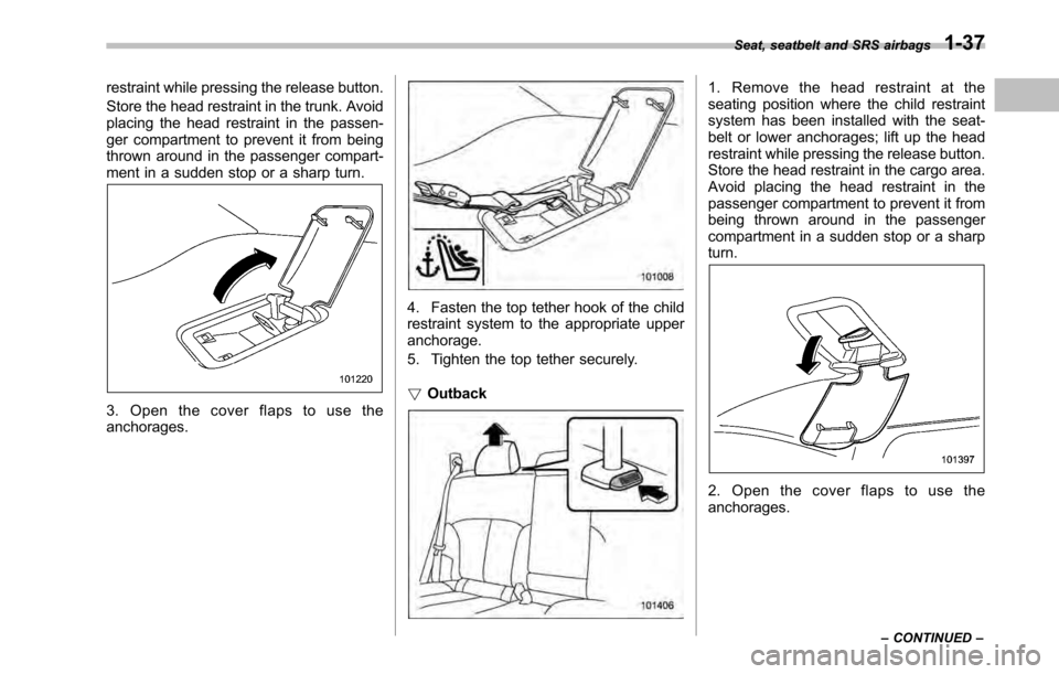 SUBARU OUTBACK 2010 5.G Owners Manual restraint while pressing the release button. 
Store the head restraint in the trunk. Avoid 
placing the head restraint in the passen-
ger compartment to prevent it from being
thrown around in the pass