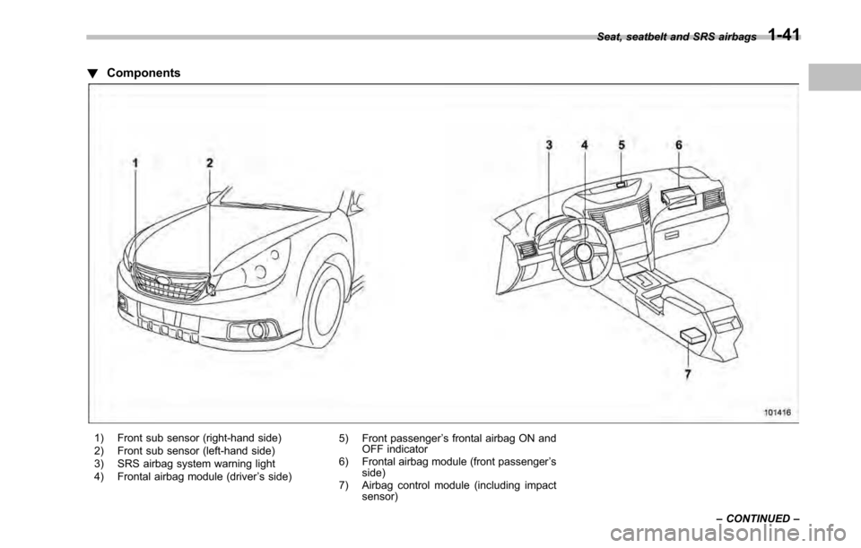 SUBARU OUTBACK 2010 5.G Owners Manual !Components
1) Front sub sensor (right-hand side) 
2) Front sub sensor (left-hand side) 
3) SRS airbag system warning light 
4) Frontal airbag module (driver ’s side) 5) Front passenger
’s frontal