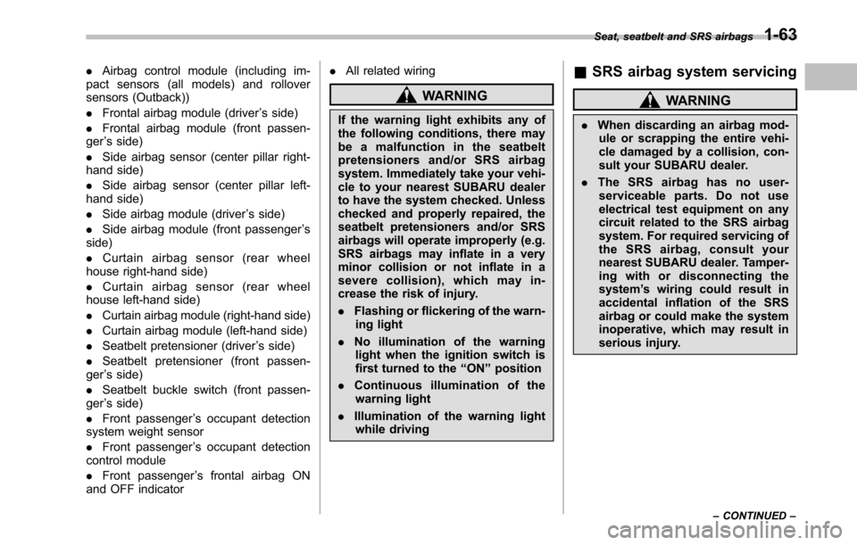 SUBARU OUTBACK 2010 5.G Owners Manual .Airbag control module (including im-
pact sensors (all models) and rollover 
sensors (Outback)) . Frontal airbag module (driver ’s side)
. Frontal airbag module (front passen-
ger ’s side)
. Side
