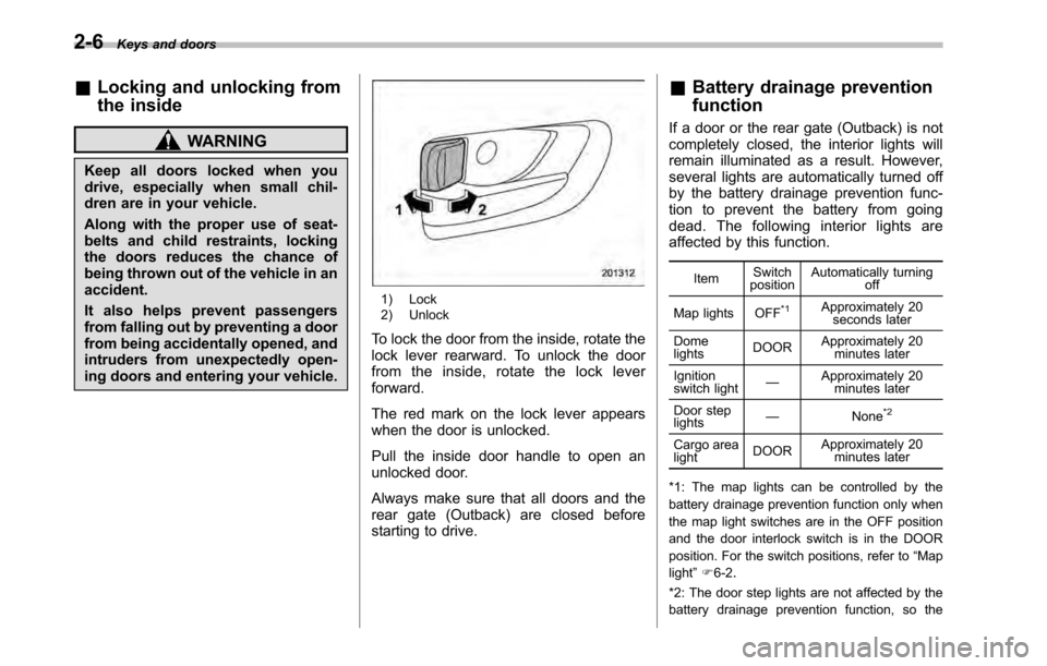 SUBARU OUTBACK 2010 5.G Owners Manual 2-6Keys and doors
&Locking and unlocking from 
the inside
WARNING
Keep all doors locked when you 
drive, especially when small chil-
dren are in your vehicle. 
Along with the proper use of seat- 
belt