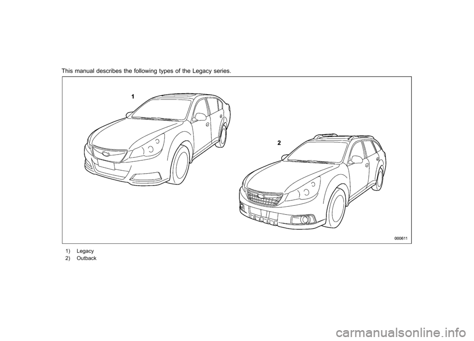 SUBARU OUTBACK 2012 5.G Owners Manual This manual describes the following types of the Legacy series.
1) Legacy
2) Outback SUBARU OUTBACK 2012 5.G Owners Manual This manual describes the following types of the Legacy series.
1) Legacy
2) Outback