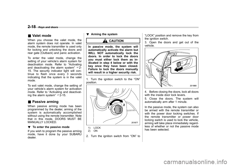 SUBARU OUTBACK 2012 5.G Owners Manual 2-18Keys and doors
&Valet mode
When you choose the valet mode, the 
alarm system does not operate. In valet
mode, the remote transmitter is used only
for locking and unlocking the doors and
rear gate 