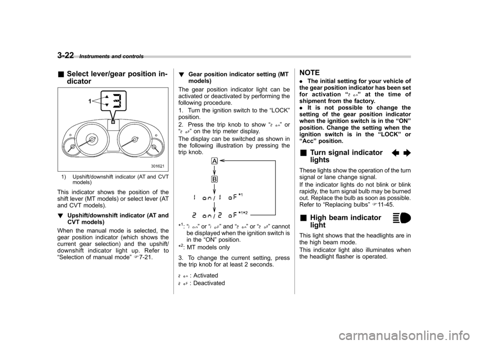 SUBARU OUTBACK 2012 5.G Owners Manual 3-22Instruments and controls
& Select lever/gear position in- dicator
1) Upshift/downshift indicator (AT and CVT
models)
This indicator shows the position of the
shift lever (MT models) or select lev SUBARU OUTBACK 2012 5.G Owners Manual 3-22Instruments and controls
& Select lever/gear position in- dicator
1) Upshift/downshift indicator (AT and CVT
models)
This indicator shows the position of the
shift lever (MT models) or select lev