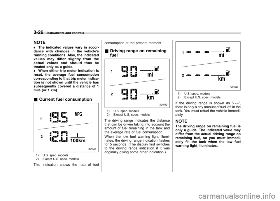 SUBARU OUTBACK 2012 5.G Owners Manual 3-26Instruments and controls
NOTE . The indicated values vary in accor-
dance with changes in the vehicle ’s
running conditions. Also, the indicated 
values may differ slightly from the
actual value