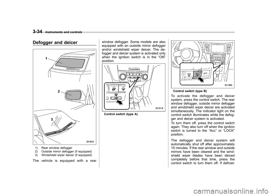 SUBARU OUTBACK 2012 5.G Owners Manual 3-34Instruments and controls
Defogger and deicer
1) Rear window defogger 
2) Outside mirror defogger (if equipped) 
3) Windshield wiper deicer (if equipped)
The vehicle is equipped with a rear window 