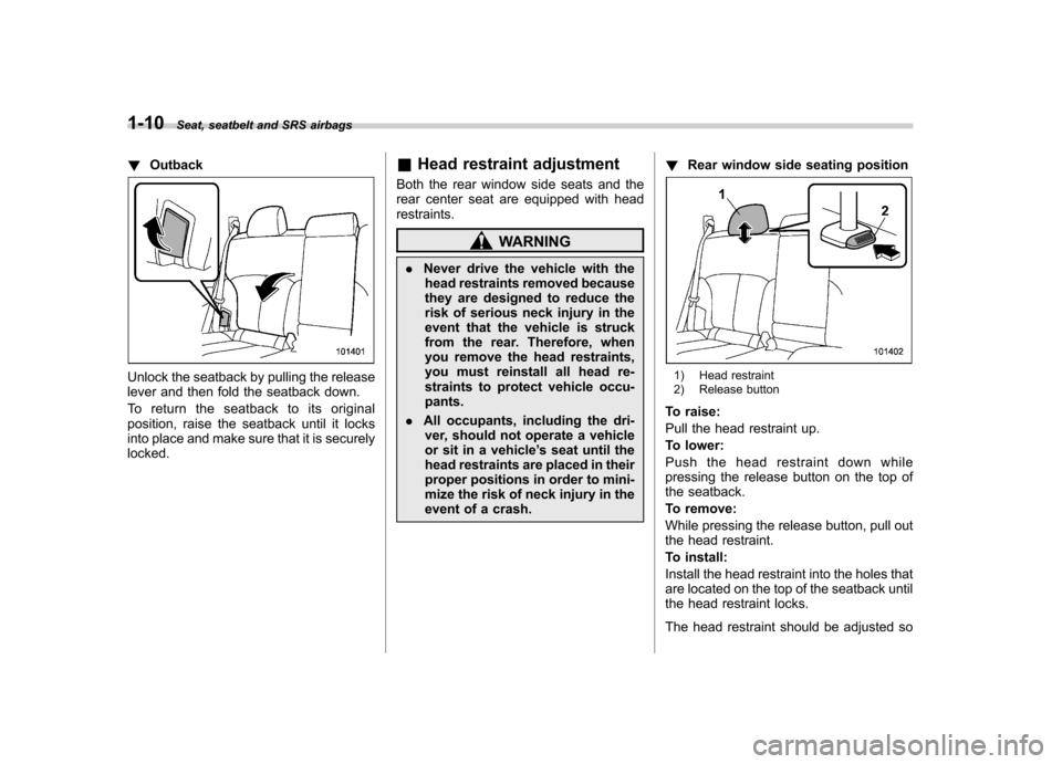 SUBARU OUTBACK 2012 5.G Owners Manual 1-10Seat, seatbelt and SRS airbags
!Outback
Unlock the seatback by pulling the release 
lever and then fold the seatback down. 
To return the seatback to its original 
position, raise the seatback unt