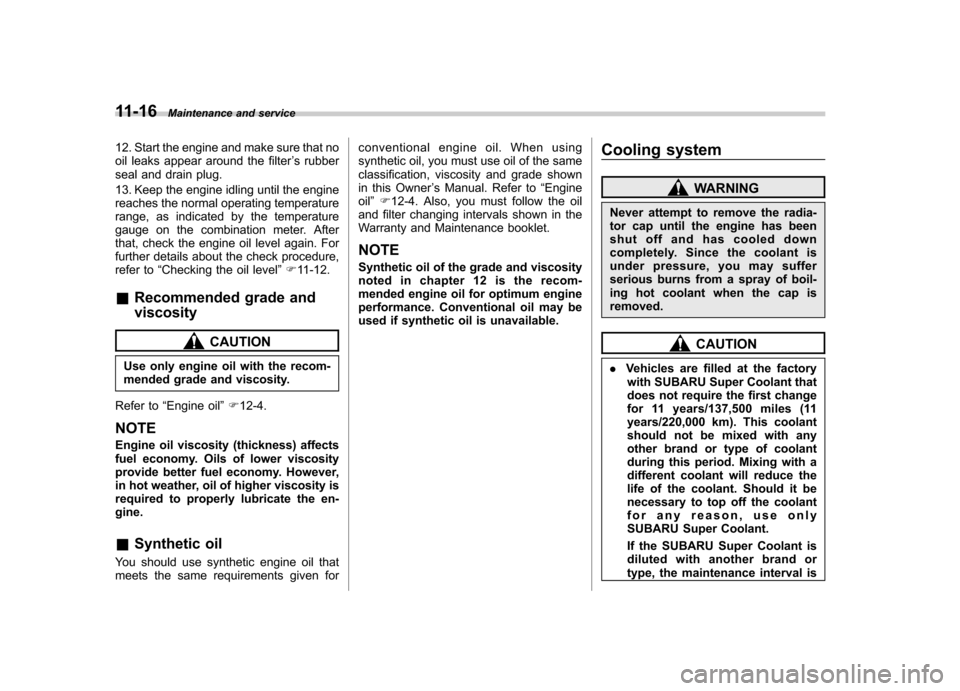 SUBARU OUTBACK 2012 5.G User Guide 11-16Maintenance and service
12. Start the engine and make sure that no 
oil leaks appear around the filter ’s rubber
seal and drain plug. 
13. Keep the engine idling until the engine 
reaches the n