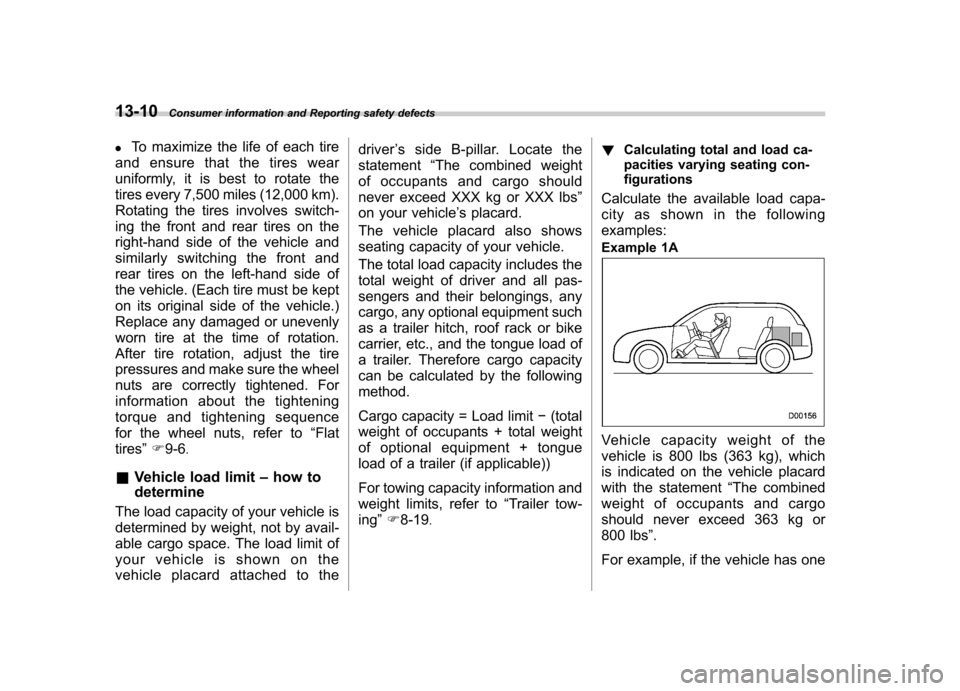 SUBARU OUTBACK 2012 5.G Owners Manual 13-10Consumer information and Reporting safety defects
. To maximize the life of each tire
and ensure that the tires wear 
uniformly, it is best to rotate the 
tires every 7,500 miles (12,000 km). 
Ro