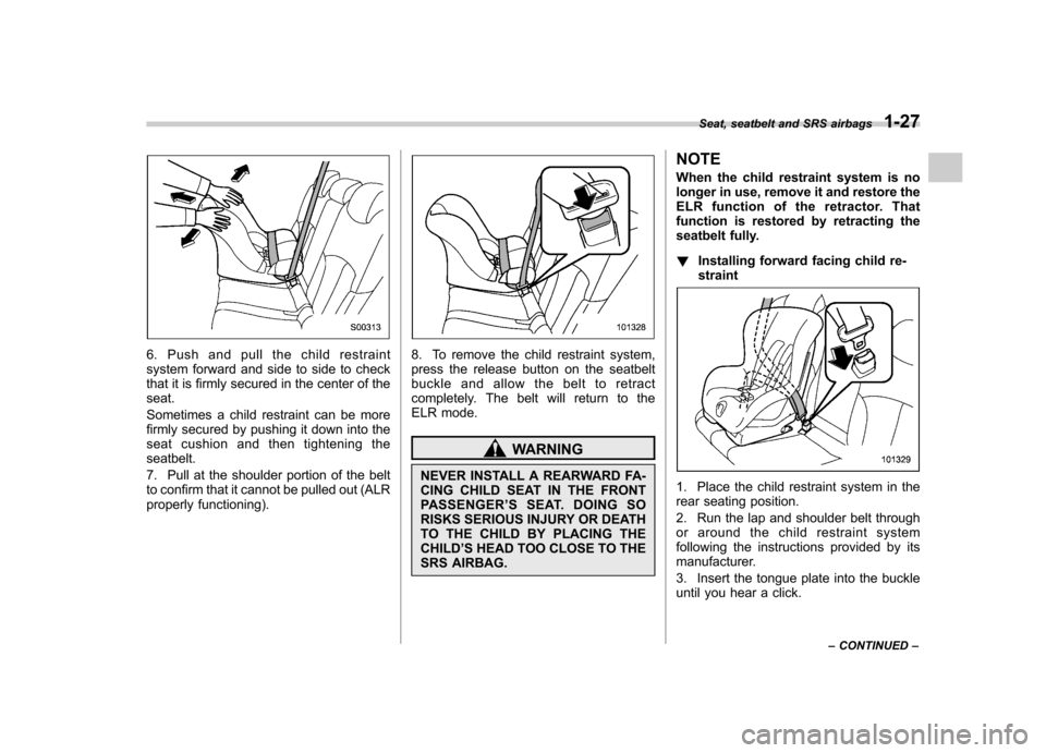 SUBARU OUTBACK 2012 5.G Service Manual 6. Push and pull the child restraint
system forward and side to side to check
that it is firmly secured in the center of theseat.
Sometimes a child restraint can be more
firmly secured by pushing i SUBARU OUTBACK 2012 5.G Service Manual 6. Push and pull the child restraint
system forward and side to side to check
that it is firmly secured in the center of theseat.
Sometimes a child restraint can be more
firmly secured by pushing i