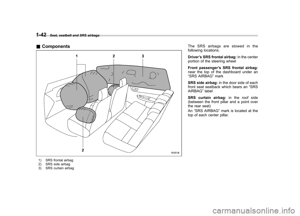 SUBARU OUTBACK 2012 5.G Repair Manual 1-42Seat, seatbelt and SRS airbags
& Components
1) SRS frontal airbag
2) SRS side airbag
3) SRS curtain airbag The SRS airbags are stowed in the
following locations. Driver
’s SRS frontal airbag: SUBARU OUTBACK 2012 5.G Repair Manual 1-42Seat, seatbelt and SRS airbags
& Components
1) SRS frontal airbag
2) SRS side airbag
3) SRS curtain airbag The SRS airbags are stowed in the
following locations. Driver
’s SRS frontal airbag: