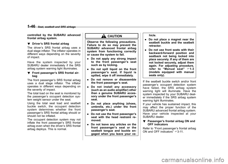 SUBARU OUTBACK 2012 5.G Owners Manual 1-46Seat, seatbelt and SRS airbags
controlled by the SUBARU advanced 
frontal airbag system. !Driver ’s SRS frontal airbag
The driver ’s SRS frontal airbag uses a
dual stage inflator. The inflator