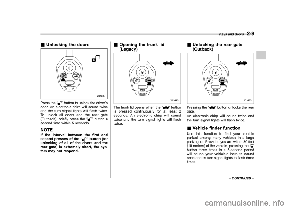 SUBARU OUTBACK 2012 5.G Owners Manual &Unlocking the doors
Press the “”button to unlock the driver ’s
door. An electronic chirp will sound twice 
and the turn signal lights will flash twice.
To unlock all doors and the rear gate
(Ou