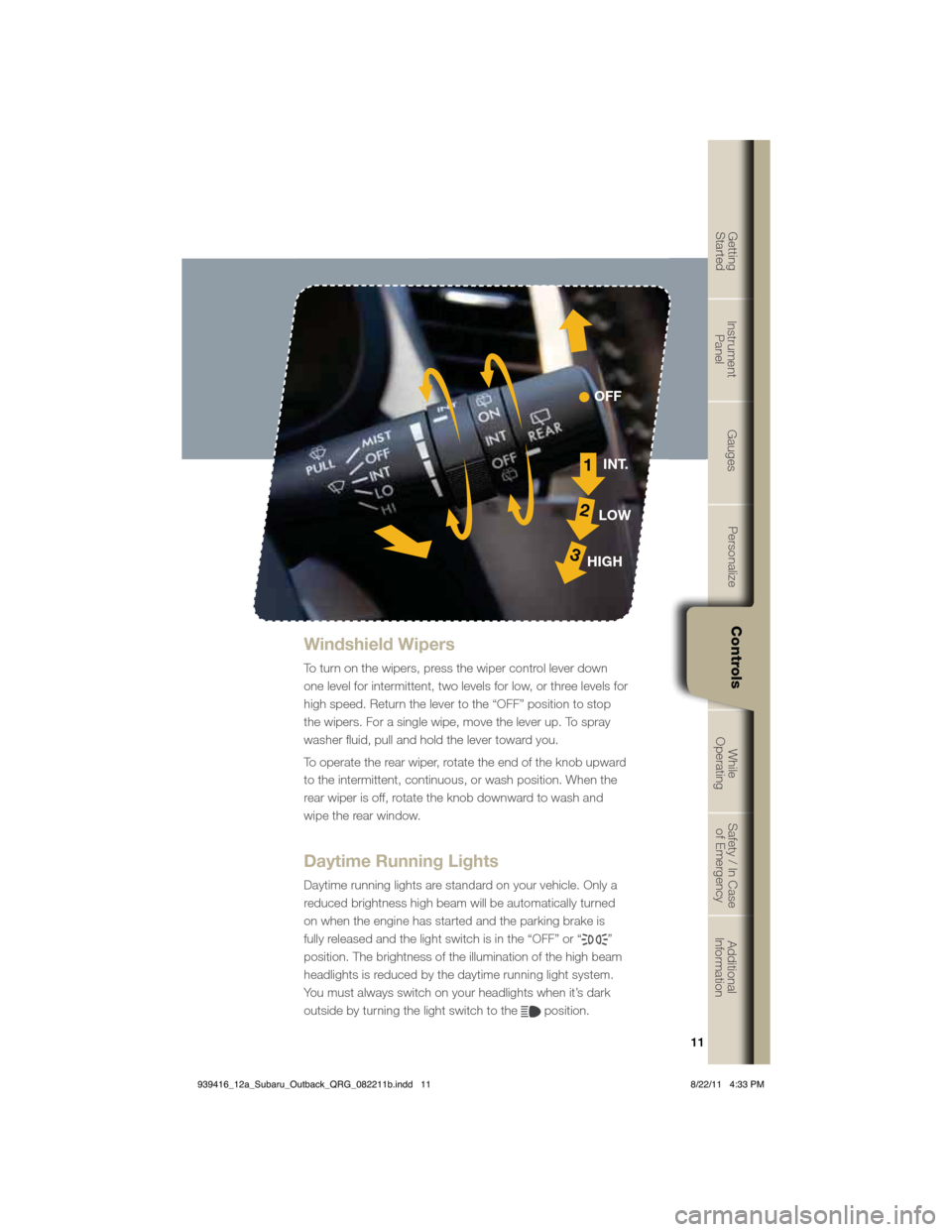 SUBARU OUTBACK 2012 5.G Quick Reference Guide 11
Getting  
StartedInstrument  
PanelGaugesPersonalize Controls While  
OperatingSafety / In Case 
of EmergencyAdditional 
Information
11
GetGt
tintig
Starte
d
InsItrument 
Panel
GauG
ges
PerP
son
al