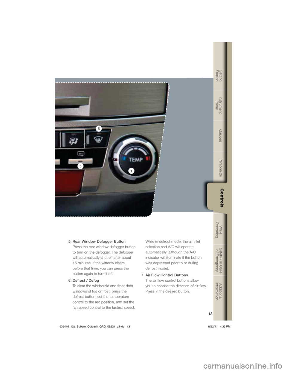 SUBARU OUTBACK 2012 5.G Quick Reference Guide 13
Getting  
StartedInstrument  
PanelGaugesPersonalize Controls While  
OperatingSafety / In Case 
of EmergencyAdditional 
Information
13
GetGt
tintig
Starte
d
InsItrument 
Panel
GauG
ges
PerP
son
al