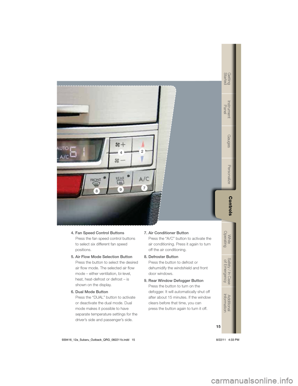 SUBARU OUTBACK 2012 5.G Quick Reference Guide 15
Getting  
StartedInstrument  
PanelGaugesPersonalize Controls While  
OperatingSafety / In Case 
of EmergencyAdditional 
Information
15
GetGt
tintig
Starte
d
InsItrument 
Panel
GauG
ges
PerP
son
al