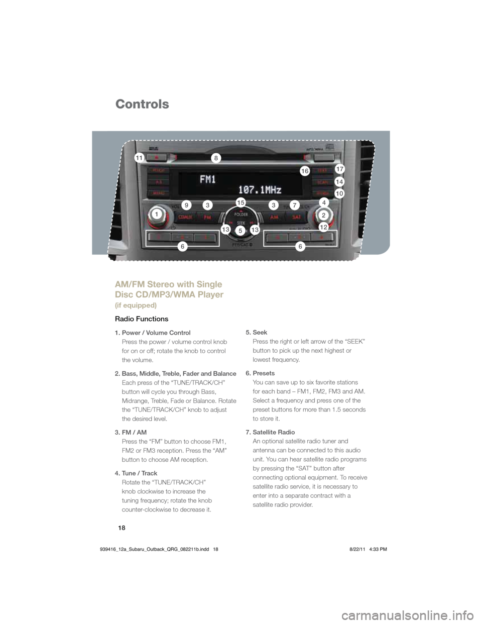 SUBARU OUTBACK 2012 5.G Quick Reference Guide 18
Controls
1
AM/FM Stereo with Single 
Disc CD/MP3/WMA Player 
(if equipped)
Radio Functions
1. Power / Volume Control 
Press the power / volume control knob  
for on or off; rotate the knob to contr