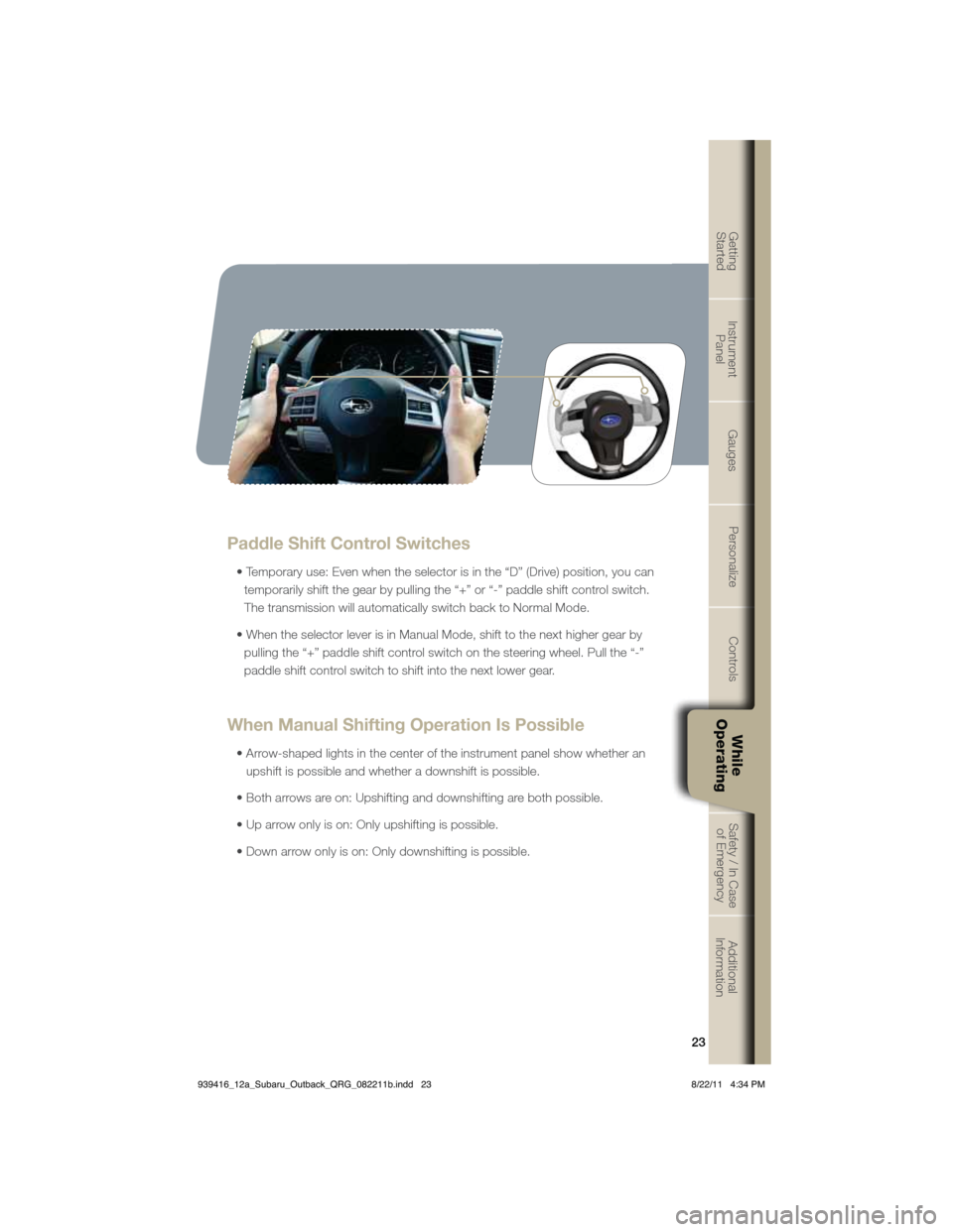 SUBARU OUTBACK 2012 5.G Quick Reference Guide 23
Getting  
StartedInstrument  
PanelGaugesPersonalize Controls While  
OperatingSafety / In Case 
of EmergencyAdditional 
Information
Paddle Shift Control Switches
�t��5<0046004e0051005000530042005