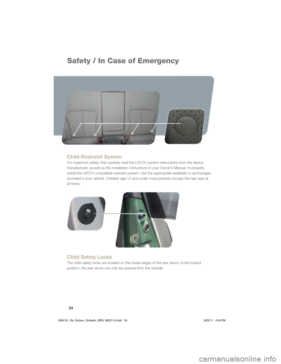 SUBARU OUTBACK 2012 5.G Quick Reference Guide 24 24
Safety / In Case of Emergency
Child Restraint System 
For maximum safety, first carefully read the LATCH system instructions from the device 
manufacturer, as well as the installation instructio