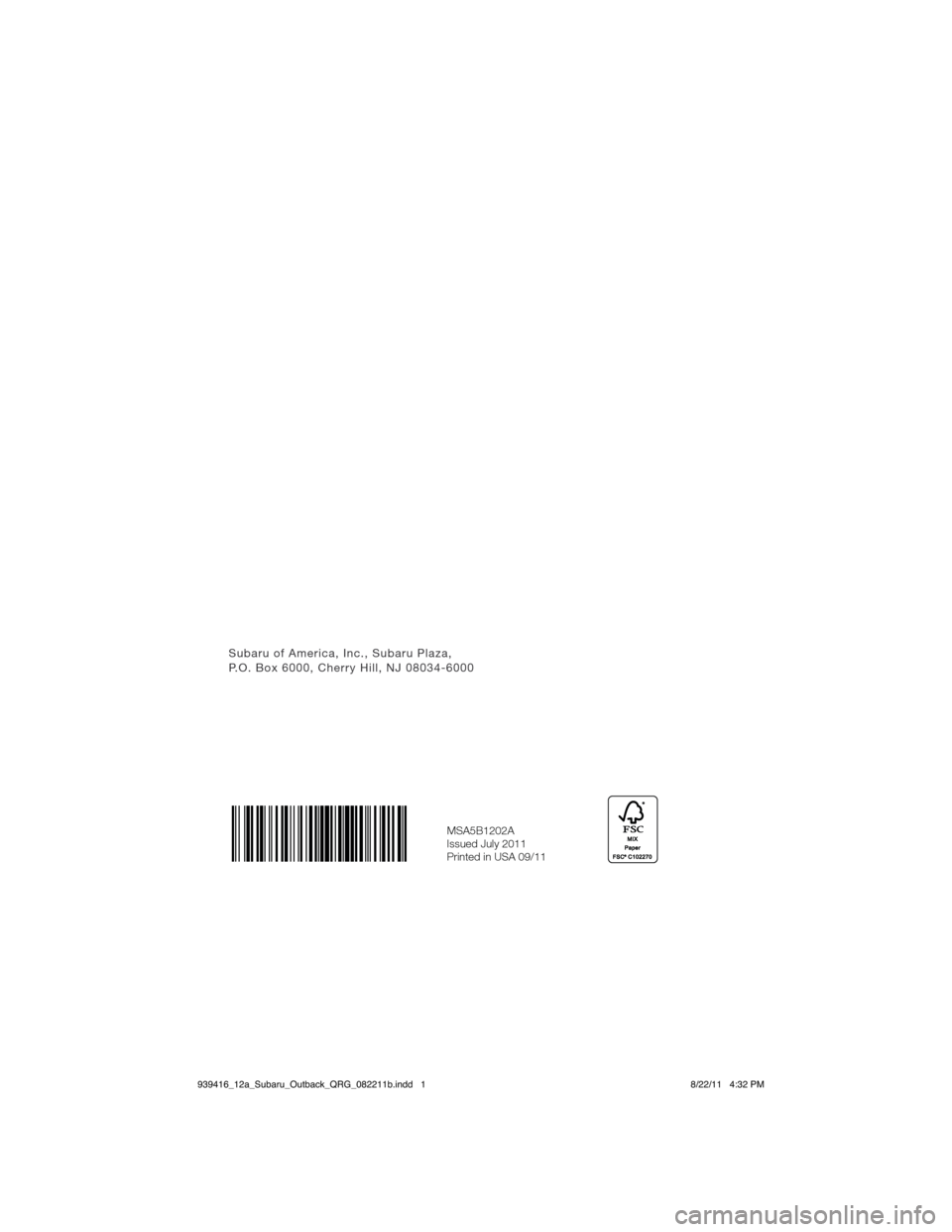 SUBARU OUTBACK 2012 5.G Quick Reference Guide Subaru of America, Inc., Subaru Plaza,   
P.O. Box 6000, Cherry Hill, NJ 08034-6000
MSA5B1202A
Issued July 2011 
Printed in USA 09/11
939416_12a_Subaru_Outback_QRG_082211b.indd   18/22/11   4:32 PM 