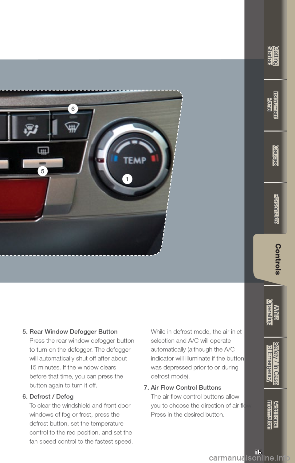 SUBARU OUTBACK 2013 5.G Quick Reference Guide 15
Getting  
Started Instrument  
Panel Gauges
Personalize Controls
While  
Operating Safety / In Case 
of Emergency Additional 
Information
15
Getting Started
Instrument Panel
Gauges
Personalize
Cont
