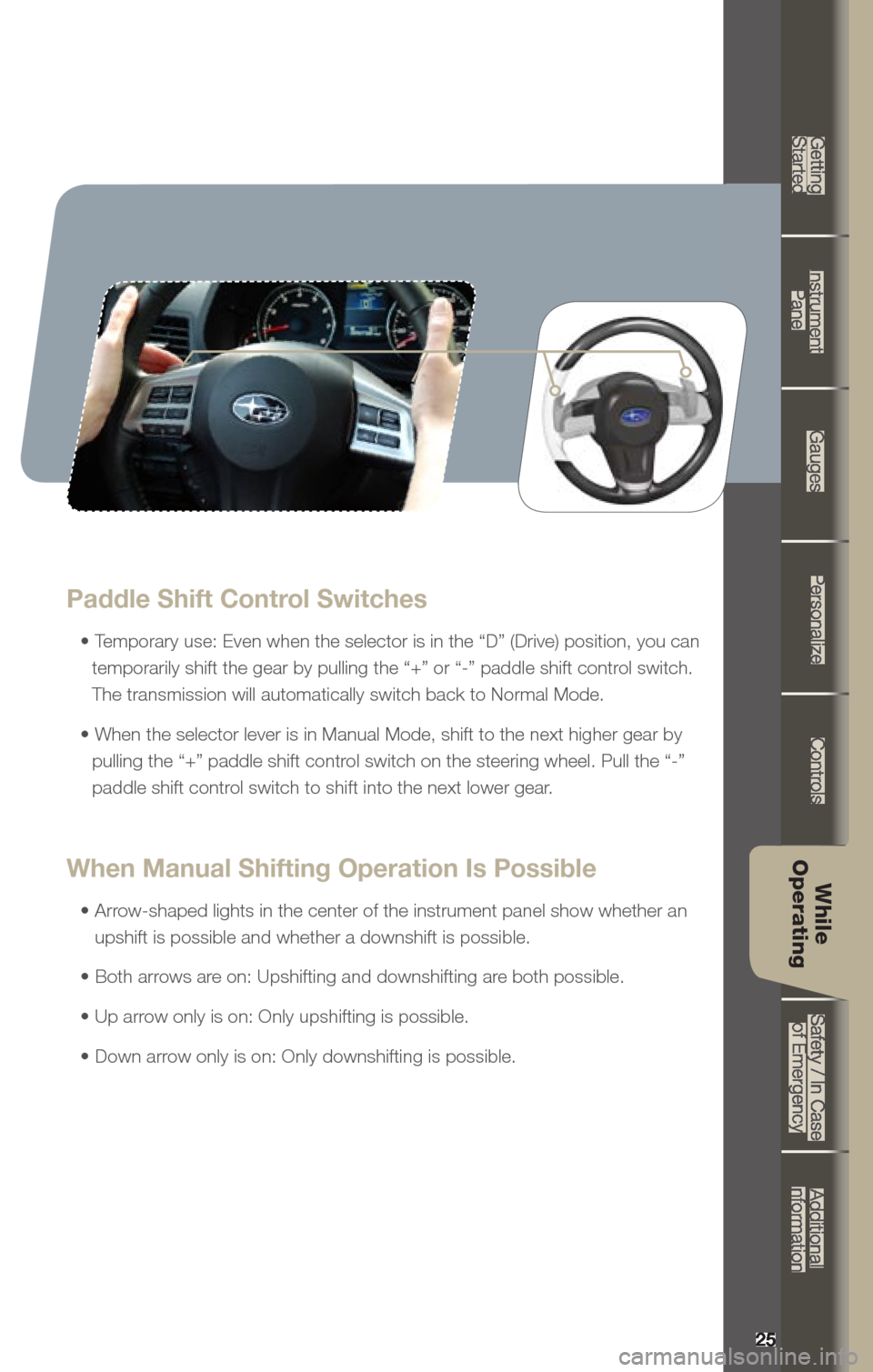 SUBARU OUTBACK 2013 5.G Quick Reference Guide 25
Getting  
Started Instrument  
Panel Gauges
Personalize Controls
While  
Operating Safety / In Case 
of Emergency Additional 
Information
Paddle Shift Control Switches
•	Temporary	use:	Even	when	