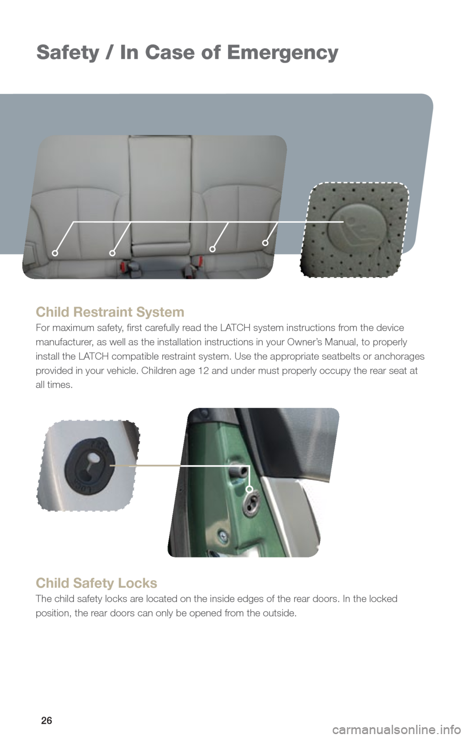 SUBARU OUTBACK 2013 5.G Quick Reference Guide 2626
Safety / In Case of Emergency
Child Restraint System 
For maximum safety, first carefully read the LATCH system instructions from the device 
manufacturer, as well as the installation instruction