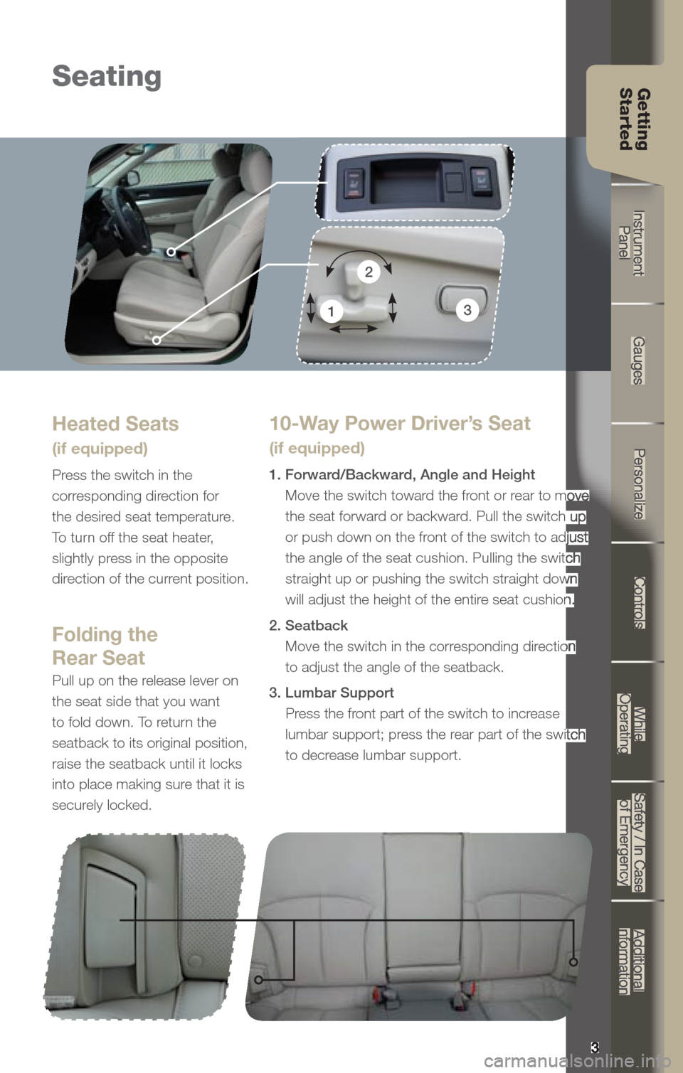 SUBARU OUTBACK 2013 5.G Quick Reference Guide 3
Getting  
Started Instrument  
Panel Gauges
Personalize Controls
While  
Operating Safety / In Case 
of Emergency Additional 
Information
3
Getting  
Started
Seating
10-Way Power Driver’s Seat  
(