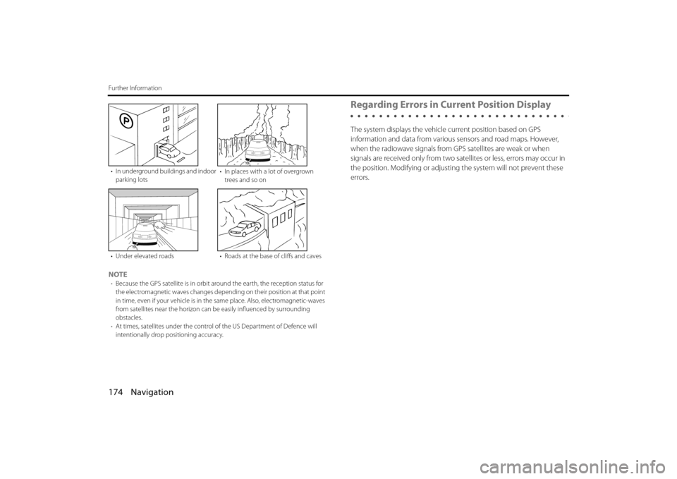 SUBARU OUTBACK 2014 6.G Navigation Manual 174 Navigation
Further Information
NOTE•Because the GPS satellite is in orbit around the earth, the reception status for 
the electromagnetic waves changes depend ing on their position at that point