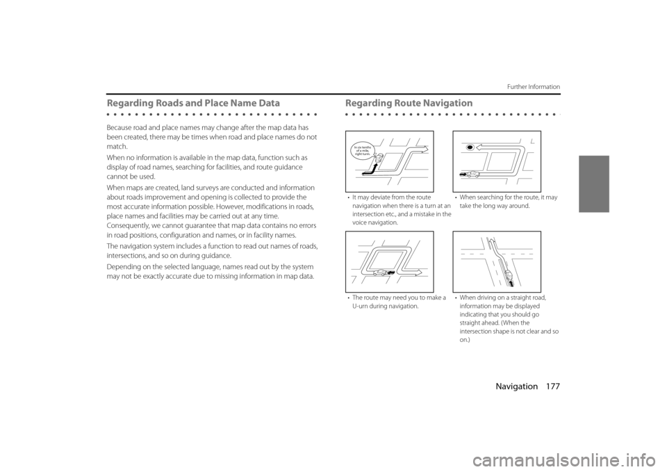 SUBARU OUTBACK 2014 6.G Navigation Manual Navigation 177
Further Information
Regarding Roads and Place Name Data
Because road and place names may change after the map data has 
been created, there may be times when road and place names do not