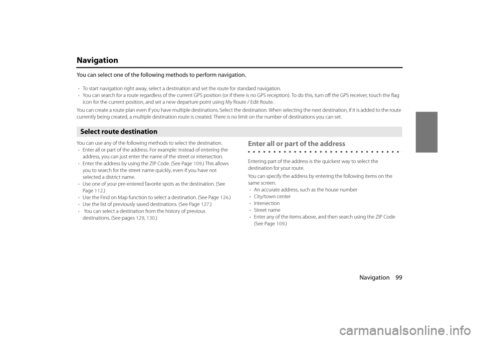 SUBARU OUTBACK 2014 6.G Navigation Manual Navigation 99
Navigation
You can select one of the following methods to perform navigation.
•To start navigation right away, select a destin ation and set the route for standard navigation.
• You 