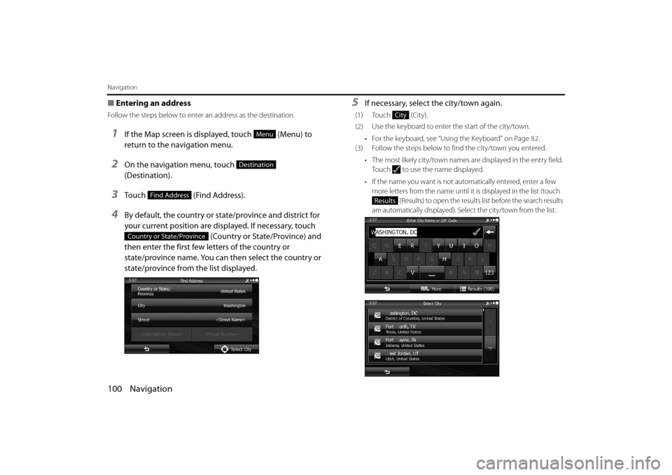 SUBARU OUTBACK 2014 6.G Navigation Manual 100 Navigation
Navigation
■Entering an address 
Follow the steps below to enter an address as the destination. 
1If the Map screen is displayed, touch   (Menu) to 
return to the navigation menu.
2On