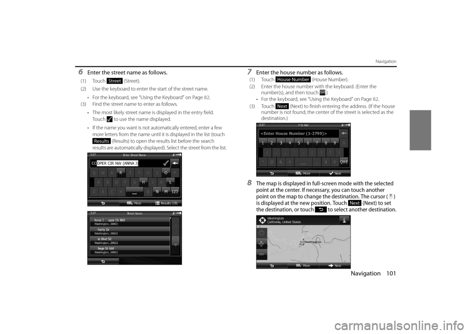 SUBARU OUTBACK 2014 6.G Navigation Manual Navigation 101
Navigation
6Enter the street name as follows.
(1) Touch  (Street).
(2) Use the keyboard to enter the start of the street name.• For the keyboard, see “Using the Keyboard” on Page 