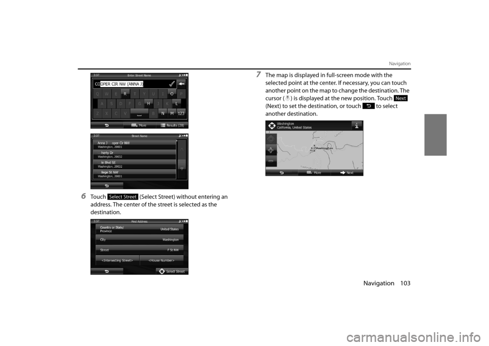 SUBARU OUTBACK 2014 6.G Navigation Manual Navigation 103
Navigation
6Touch   (Select Street) without entering an 
address. The center of the street is selected as the 
destination. 
7The map is displayed in full-screen mode with the 
selected