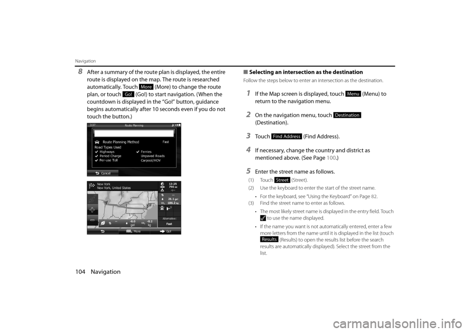 SUBARU OUTBACK 2014 6.G Navigation Manual 104 Navigation
Navigation
8After a summary of the route plan is displayed, the entire 
route is displayed on the map. The route is researched 
automatically. Touch   (More) to change the route 
plan, 