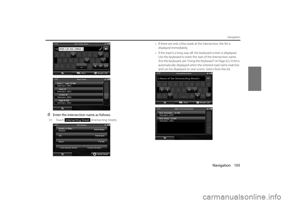 SUBARU OUTBACK 2014 6.G Navigation Manual Navigation 105
Navigation
6Enter the intersection name as follows.
(1) Touch  (Intersecting Street). • If there are only a few roads at
 the intersection, the list is 
displayed immediately.
• If 