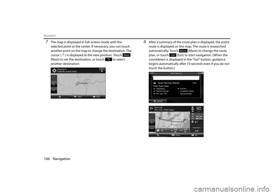 SUBARU OUTBACK 2014 6.G Navigation Manual 106 Navigation
Navigation
7The map is displayed in full-screen mode with the 
selected point at the center. If necessary, you can touch 
another point on the map to change the destination. The 
cursor