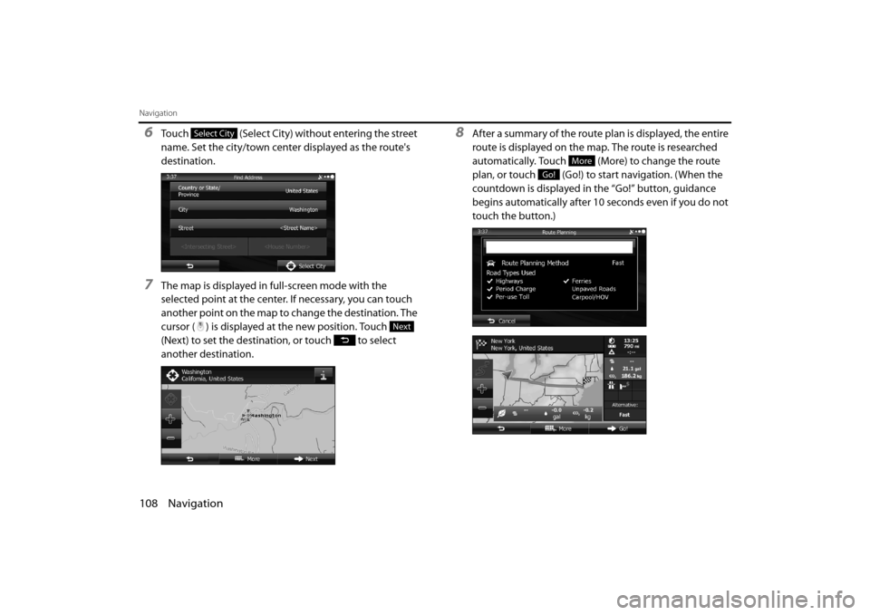 SUBARU OUTBACK 2014 6.G Navigation Manual 108 Navigation
Navigation
6Touch   (Select City) without entering the street 
name. Set the city/town center displayed as the routes 
destination.
7The map is displayed in full-screen mode with the 
