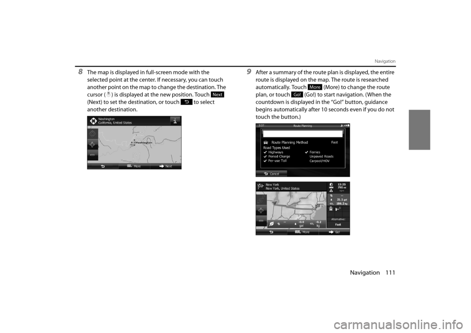 SUBARU OUTBACK 2014 6.G Navigation Manual Navigation 111
Navigation
8The map is displayed in full-screen mode with the 
selected point at the center. If necessary, you can touch 
another point on the map to change the destination. The 
cursor