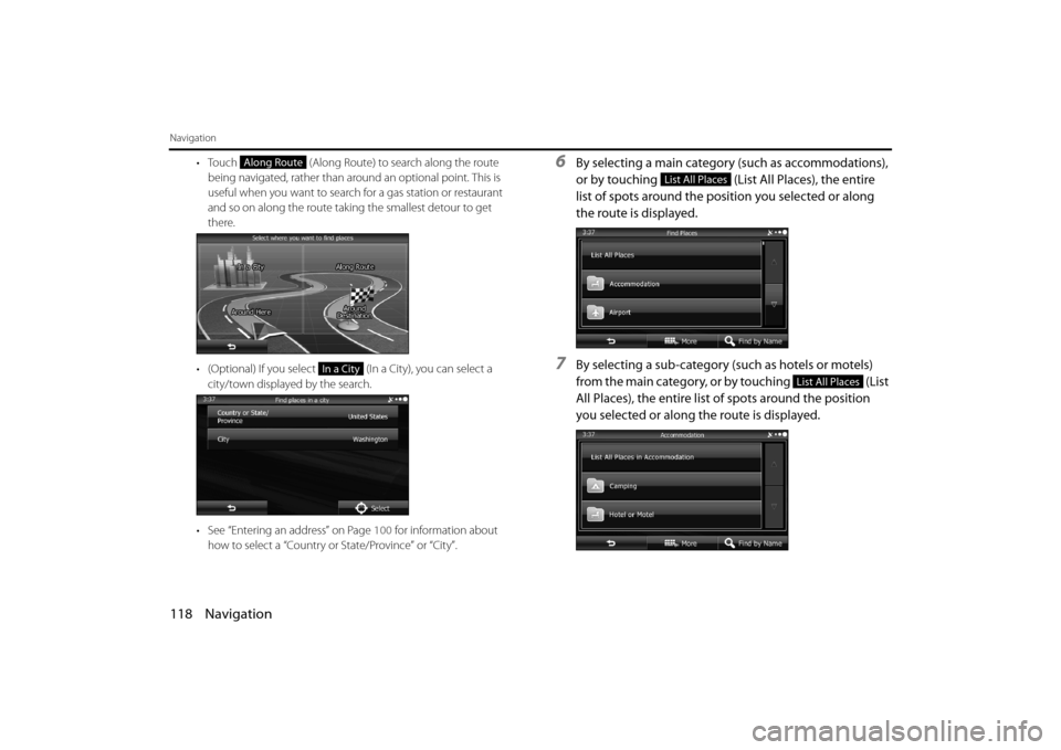 SUBARU OUTBACK 2014 6.G Navigation Manual 118 Navigation
Navigation
• Touch  (Along Route) to search along the route 
being navigated, rather than around an optional point. This is 
useful when you want to search  for a gas station or resta