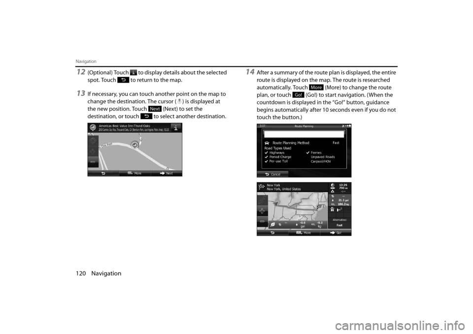 SUBARU OUTBACK 2014 6.G Navigation Manual 120 Navigation
Navigation
12(Optional) Touch   to display details about the selected 
spot. Touch   to return to the map.
13If necessary, you can touch another point on the map to 
change the destinat