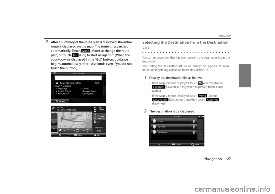SUBARU OUTBACK 2014 6.G Navigation Manual Navigation 127
Navigation
7After a summary of the route plan is displayed, the entire 
route is displayed on the map. The route is researched 
automatically. Touch   (More) to change the route 
plan, 