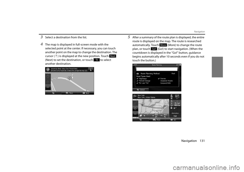 SUBARU OUTBACK 2014 6.G Navigation Manual Navigation 131
Navigation
3Select a destination from the list.
4The map is displayed in full-screen mode with the 
selected point at the center. If necessary, you can touch 
another point on the map t